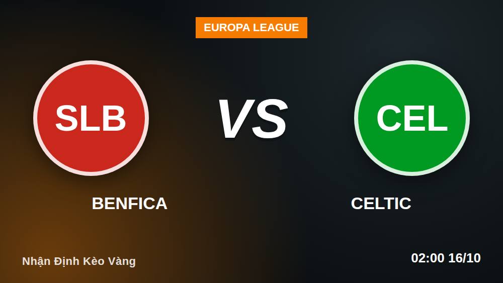 7 Lý Do Benfica vs Celtic Ngày 15/10/2026 Là Kèo Vàng Europa League